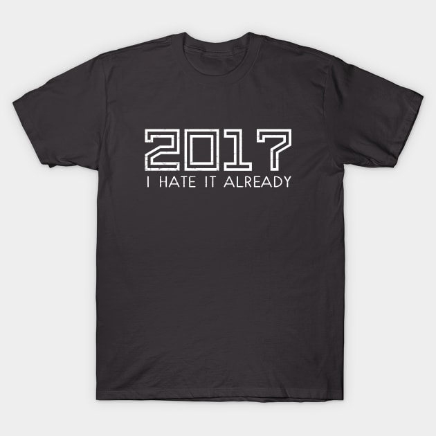 2017 New Years Shirt "I Hate It Already T-Shirt by benhonda2